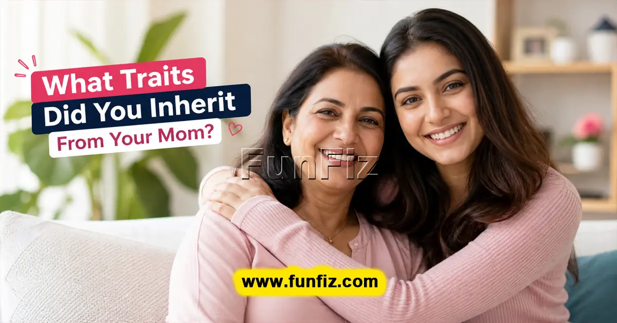 What Traits Did You Inherit From Your Mom?